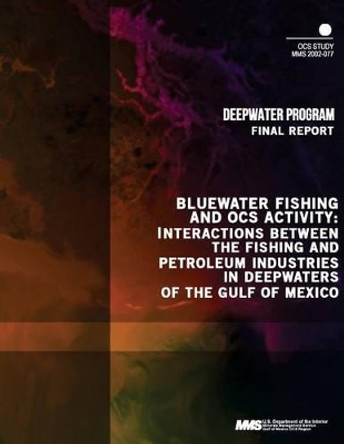 Bluewater Fishing and OCS Activity: Interactions between the Fishing and Petroleum Industries in Deepwaters of the Gulf of Mexico by U S Department of the Interior Minerals 9781505527520