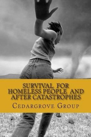 SURVIVAL FOR HOMELESS PEOPLE And after catastrophes by Cedargrove Mastermind Group 9781505530759