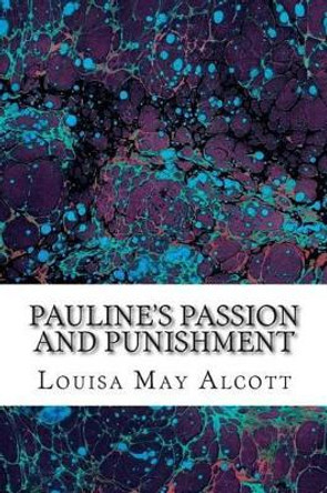 Pauline's Passion and Punishment: (Louisa May Alcott Classics Collection) by Louisa May Alcott 9781505598940