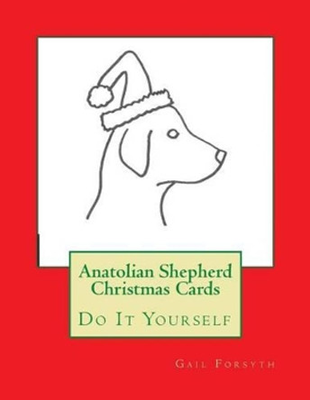 Anatolian Shepherd Christmas Cards: Do It Yourself by Gail Forsyth 9781515380313