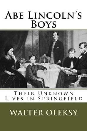 Abe Lincoln's Boys: Their Unknown Lives in Springfield by Walter Oleksy 9781515343134