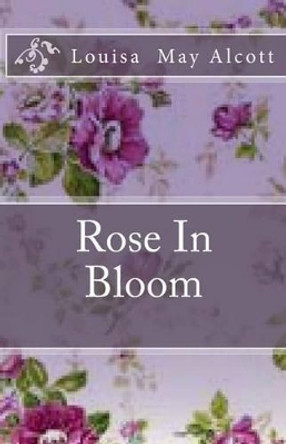 Rose in Bloom by Louisa May Alcott 9781508975724