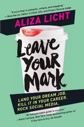 Leave Your Mark: Land Your Dream Job. Kill It in Your Career. Rock Social Media. by Aliza Licht 9781455584130