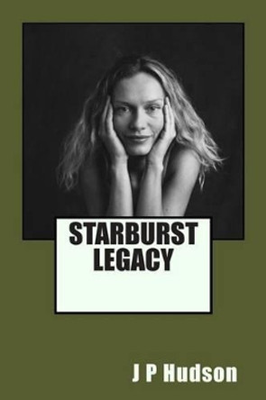 Starburst Legacy by J P Hudson 9781511776172