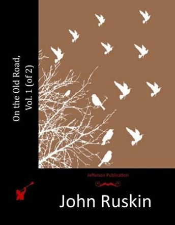 On the Old Road Vol. 1 (of 2) by John Ruskin 9781514792049