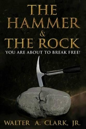The Hammer and the Rock by Walter Clark Jr 9781514864838
