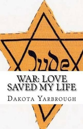 War: Love Saved My Life by Dakota L Yarbrough 9781480037137