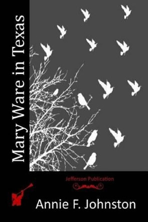 Mary Ware in Texas by Annie F Johnston 9781516889136