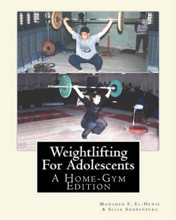 Weightlifting For Adolescents: A Home-Gym Edition by Sjaak Smorenburg 9781453801499