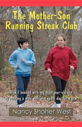 The Mother-Son Running Streak Club: How I bonded with my nine-year-old son by running a mile with him every day for a year by Nancy Shohet West 9781453857052
