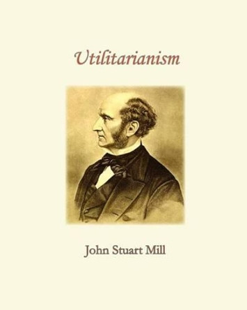 Utilitarianism by John Stuart Mill 9781453857526