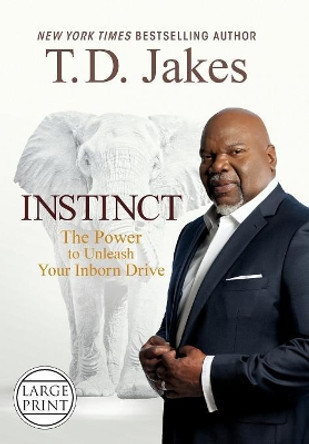 Instinct: The Power to Unleash Your Inborn Drive by T D Jakes 9781455557349