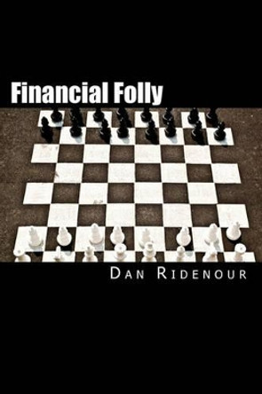 Financial Folly: Why Seven Smart Financial Decisions Will Lower Your Credit Score by Dan Ridenour 9781456305765