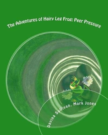 The Adventures of Hairy Leg Frog: Peer pressure: Peer Pressure by M Rutledge 9781480095526