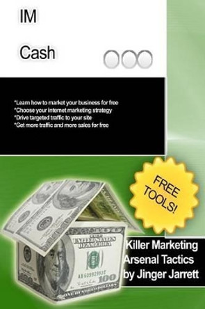 Killer Marketing Arsenal Tactics: IM Cash by Jinger Jarrett 9781480185906