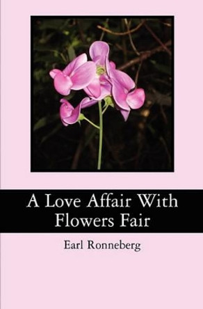 A Love Affair With Flowers Fair by Earl Ronneberg 9781456456719