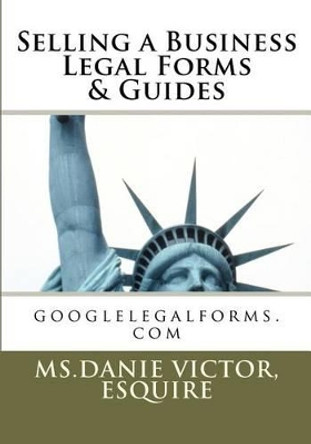 Selling a Business, Legal Forms & Guides: googlelegalforms.com by Esquire MS Danie Victor 9781456564995
