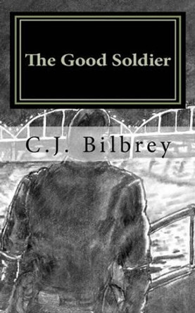 The Good Soldier by C J Bilbrey 9781456573010