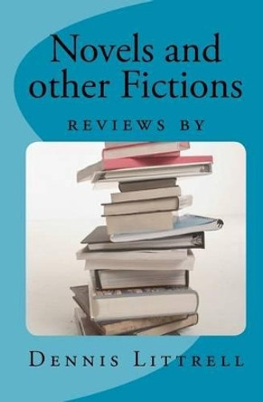 Novels and other Fictions: reviews by by Dennis Littrell 9781456578183