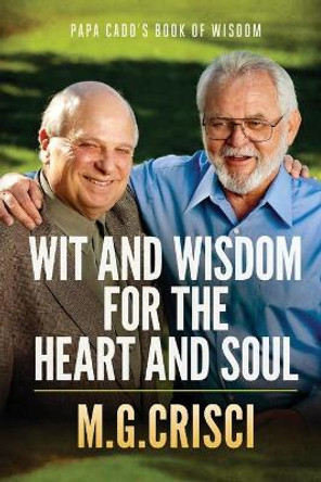 Papa Cado's Book of Wisdom: Wit and Wisdom for the Heart and Soul by M G Crisci 9781456632717