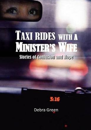 Taxi Rides with a Minister's Wife: Stories of Confusion and Hope by Debra Green 9781456871307