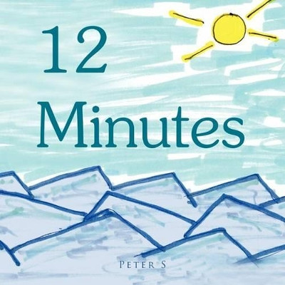 12 Minutes: So Short Stories by Peter S 9781456888411
