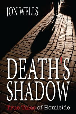 Death's Shadow: True Tales of Homicide by Jon Wells 9781459707443