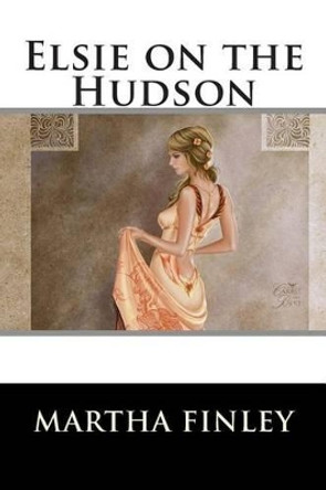 Elsie on the Hudson by Martha Finley 9781515290933