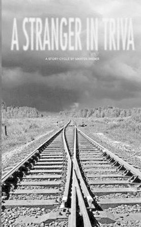 A Stranger in Triva: A Story Cycle by Marten Weber by Marten Weber 9781461039273