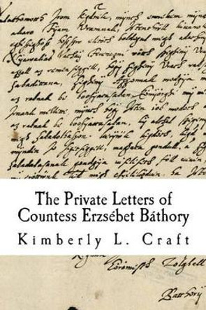 The Private Letters of Countess Erzsebet Bathory by Kimberly L Craft 9781461066774
