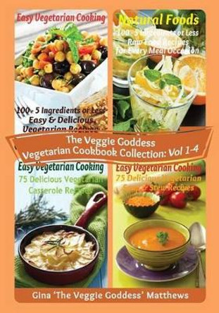 The Veggie Goddess Vegetarian Cookbook Collection: Volumes 1 - 4: Vegetables and Vegetarian - Quick and Easy - Reference by Gina 'The Veggie Goddess' Matthews 9781480226623