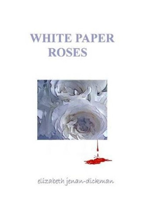 White Paper Roses by Elizabeth Jenan-Dickman 9781461150183