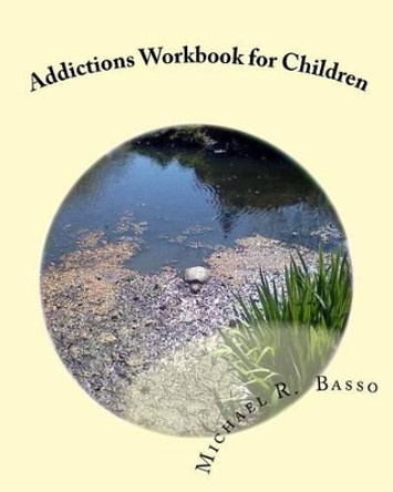 Addictions Workbook for Children: for parents and teachers too by Dorothy Scarfone 9781461171089