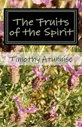 The Fruits of the Spirit: Sunday School Manual by Timothy Atunnise 9781461171508