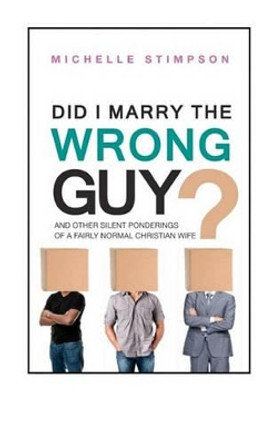 Did I Marry the Wrong Guy?: And Other Silent Ponderings of a Fairly Normal Christian Woman by Michelle Chester 9781461186526