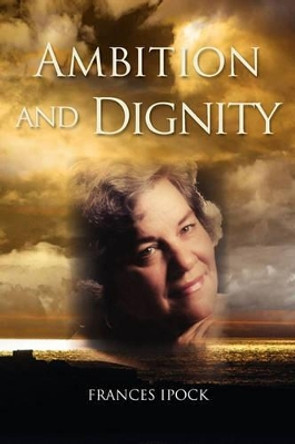 Ambition and Dignity by Frances Ipock 9781462855353