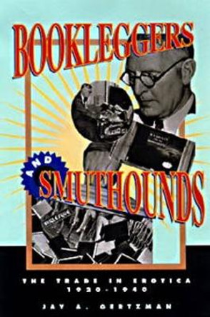 Bookleggers and Smuthounds: The Trade in Erotica, 1920-1940 by Jay A. Gertzman