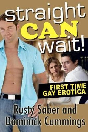 Straight Can Wait!: First Time Gay Erotica by Dominick Cummings 9781463512811