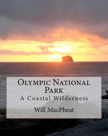 Olympic National Park: A Coastal Wilderness by Will Macpheat 9781463546083