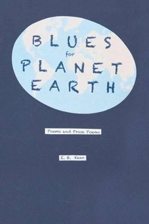 Blues for Planet Earth: Poems and Prose Poems by E O Kean 9781463645380