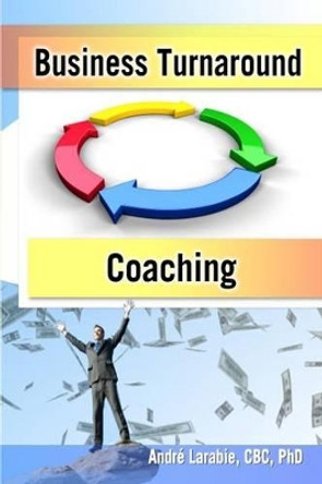 Business Turnaround Coaching by Dr Andre Larabie 9781463650001