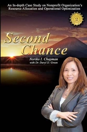 Second Chance - 2nd Edition: An In-depth Case Study on Nonprofit Organization's Resource Allocation and Operational Optimization by Daryl D Green 9781463700591