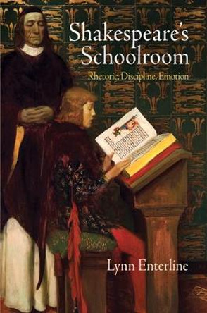 Shakespeare's Schoolroom: Rhetoric, Discipline, Emotion by Lynn Enterline