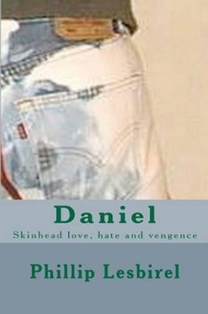 Daniel: Skinhead love, hate and vengence by Phillip Lesbirel 9781463735470