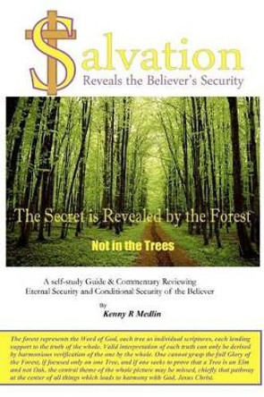 Salvation Reveals the Believer's Security: A self-study guide reviewing Eternal Security and Conditional Security of the Believer by Kenny R Medlin 9781463749057