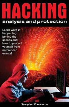 Hacking analysis and protection: Hacking analysis and protection methods by Xenophon Koumourou 9781463764944
