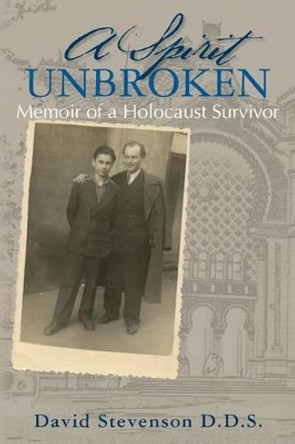 A Spirit Unbroken - Memoir of a Holocaust Survivor by David Stevenson D D S 9781466263338