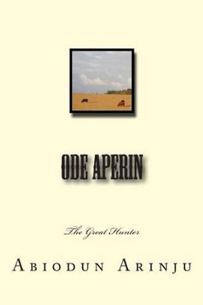 Ode Aperin: The Great Hunter by Abiodun Arinju 9781466301337