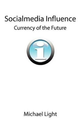 Socialmedia Influence - Currency of the Future by Michael Light 9781466306028