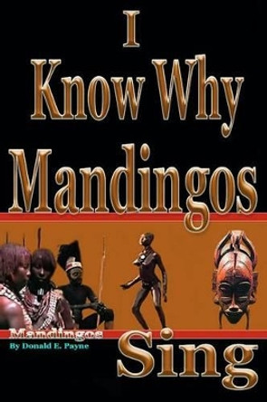 I Know Why Mandingos Sing: the real reason why blacks in America are so deadly to each other by Donald E Payne 9781466355866